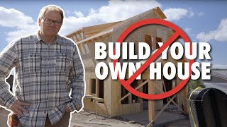 Why You Should NOT Build Your Own House