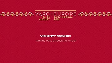 Vickenty Fesunov: Writing Perl extensions in Rust‎ - YAPC::Europe 2016