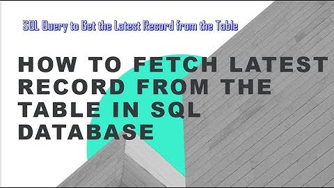 How to Fetch Latest record/row from the Table in SQL Database