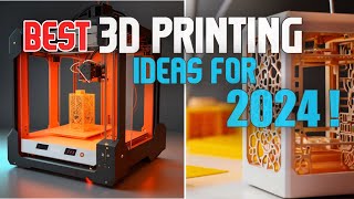 BEST 3D PRINTING IDEAS FOR 2024 !