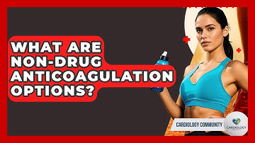 What Are Non-drug Anticoagulation Options? - Cardiology Community