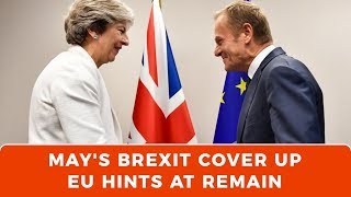 Theresa May's BREXIT cover up. EU hints at remain option