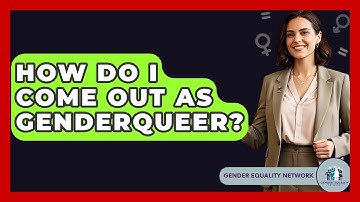 How Do I Come Out As Genderqueer? - Gender Equality Network