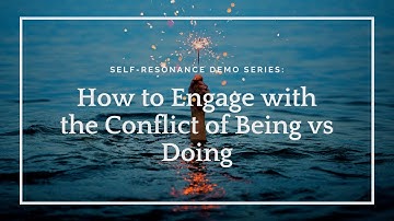 Self-Resonance: How to engage with the conflict of being vs doing