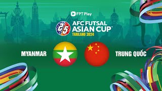 🔴Trực tiếp futsal hôm nay: Myanmar - Trung Quốc | AFC Futsal Asian Cup 2024