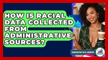 How Is Racial Data Collected From Administrative Sources? - Demographic Data Answers