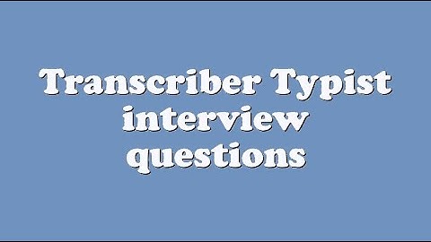 Transcriber Typist interview questions