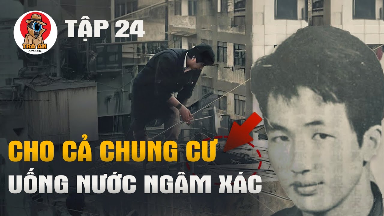Chung Cư 5 Năm Uống Nước Ngâm Xác - Bí Ẩn Chấn Động Hồng Kông -  Tra Án Special