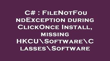 C# : FileNotFoundException during ClickOnce Install, missing HKCU\Software\Classes\Software