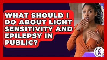 What Should I Do About Light Sensitivity And Epilepsy In Public? - Epilepsy Wellness Hub