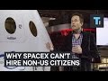 Why SpaceX Can't Hire Non-US Citizens