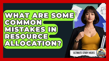 What Are Some Common Mistakes In Resource Allocation? - Ultimate Study Hacks