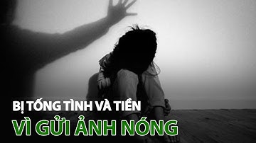 Gửi ảnh “nóng” cho bạn trai quen trên mạng, bé gái 12 tuổi bị tống tình lẫn tiền | VTC14