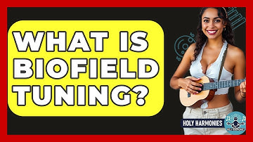 What Is Biofield Tuning? - Holy Harmonies
