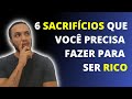 6 sacrifcios que voc precisa fazer para ser rico