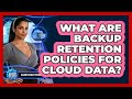 What Are Backup Retention Policies For Cloud Data?