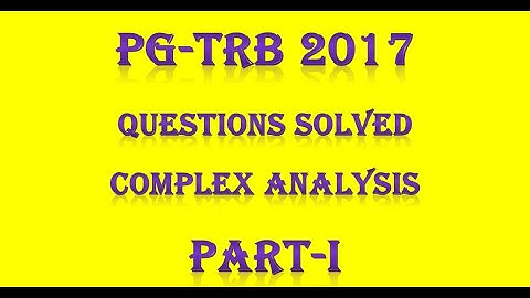 PG TRB 2017 COMPLEX ANALYSIS QUESTIONS SOLVED PART-I