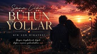 Sana Çıkar Bütün Yollar ❤️ Duygusal Türkçe Aşk Şarkısı 2026 