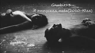Gambit 13 - Я Отпускаю Тебя(2010-Юля)