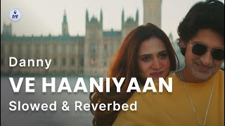 Ve Haaniyaan (Slowed x Reverbed) Ravi Dubey & Sargun Mehta | Danny | Avvy Sra