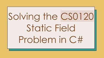 Solving the CS0120 Static Field Problem in C#