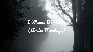 Arctic Monkeys - I Wanna Be Yours (Lyrics)