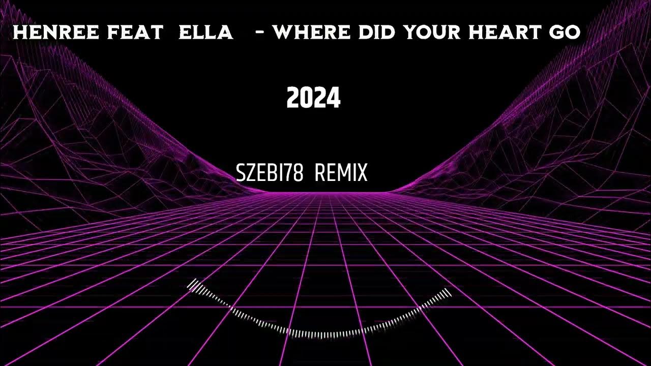 Henree feat Ella Where Did Your Heart Go SZEBI78 REMIX 2024 Henree feat Ella Where Did Your Heart Go SZEBI78 REMIX 2024