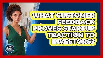 What Customer Feedback Proves Startup Traction to Investors?