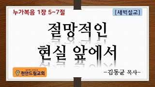 210208  새벽설교 - 절망적인 현실 앞에서 (눅1;5-7)