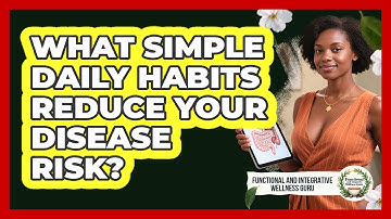 What Simple Daily Habits Reduce Your Disease Risk? - Functional and Integrative Wellness Guru