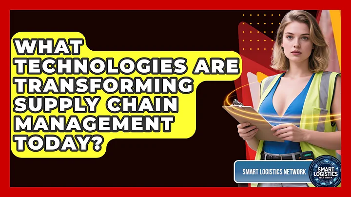 What Technologies Are Transforming Supply Chain Management Today? | Smart Logistics Network News