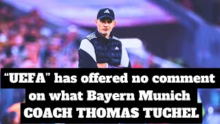 ⚽UEFA: Offered no comment to Bayern Munich coach THOMAS TUCHEL "disastrous decision" 🥹REFEREES #ucl