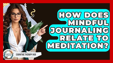 How Does Mindful Journaling Relate To Meditation? - Cognitive Therapy Hub