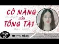 [Truyện hay] - Cô Nàng Của Tổng Giám Đốc Lạnh Lùng Full [Trọn Bộ] MC Thu Hằng Đọc Truyện Mới Nhất