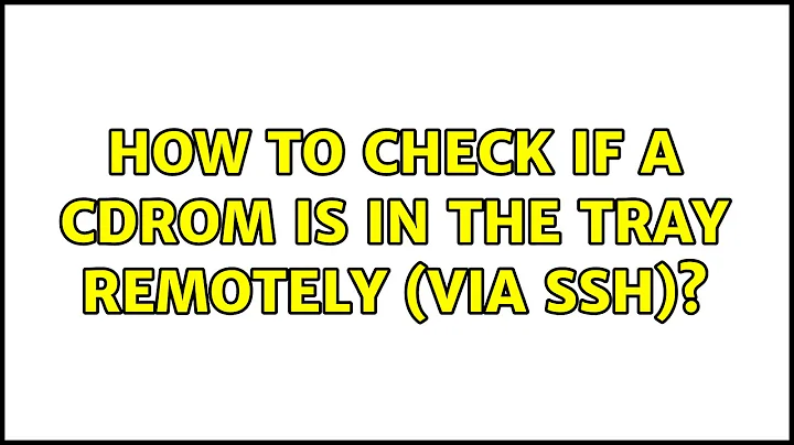 Ubuntu: How to check if a cdrom is in the tray remotely (via ssh)? (2 Solutions!!)