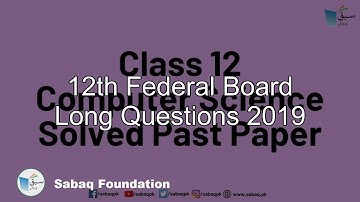 12th Federal Board Long Questions  2019, Computer Science Lecture | Sabaq.pk
