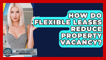 How Do Flexible Leases Reduce Property Vacancy? - Mastering Property Management