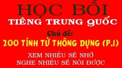 Học Tiếng Trung Bồi quá dễ - Chủ đề: 200 TÍNH TỪ THÔNG DỤNG (PHẦN 1)