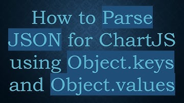 How to Parse JSON for ChartJS using Object.keys and Object.values