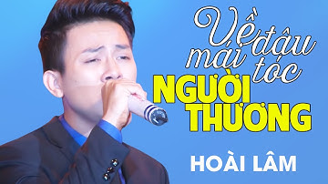 Hoài Lâm - VỀ ĐÂU MÁI TÓC NGƯỜI THƯƠNG | Official Music Video | Full HD