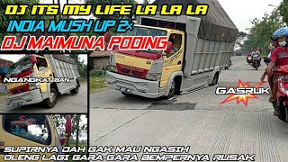 DJ its my life la la la × India mush up 2× Dj maimuna poding//versi truck bayi tabung