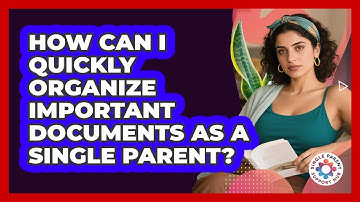 How Can I Quickly Organize Important Documents As A Single Parent? - Single Parent Support Hub