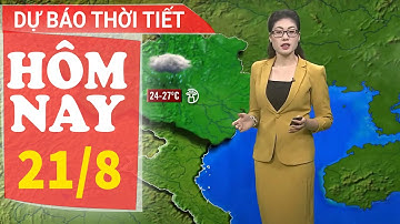 Dự báo thời tiết hôm nay mới nhất ngày 21/8 | Dự báo thời gian 3 ngày tới | Báo Nhân Dân