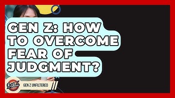 Gen Z: How To Overcome Fear Of Judgment? - Gen Z Unfiltered