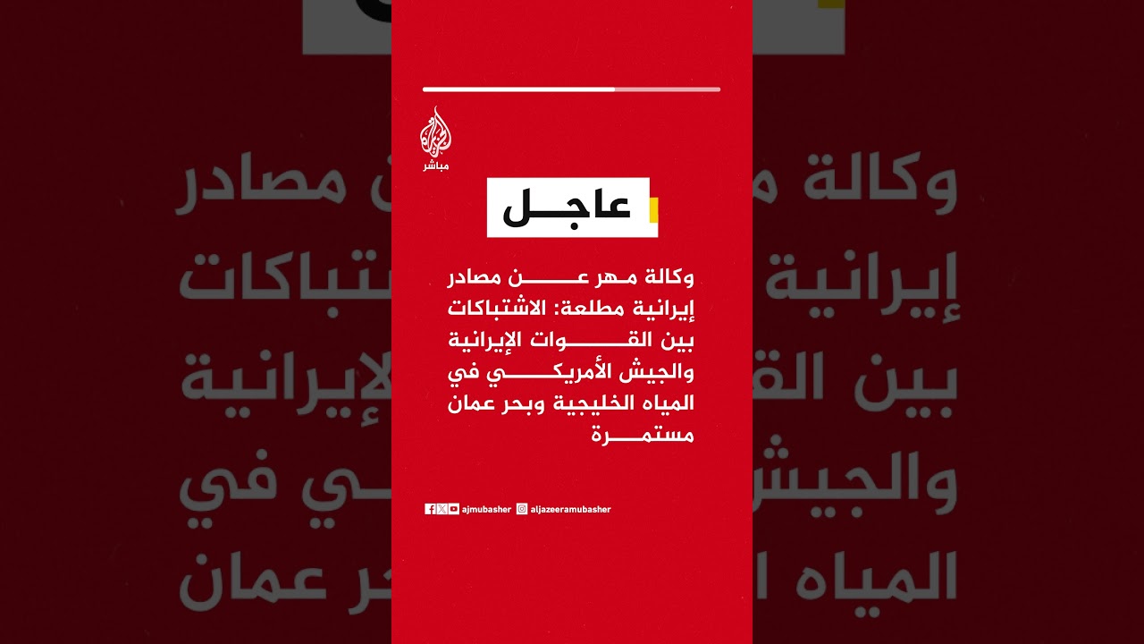 مصادر إيرانية: الاشتباكات بين القوات الإيرانية والجيش الأمريكي في المياه الخليجية وبحر عُمان مستمرة