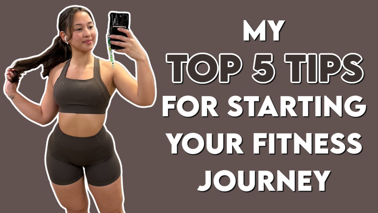 MY TOP 5 TIPS TO START YOUR FITNESS JOURNEY