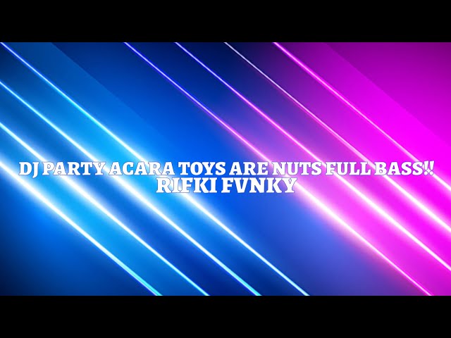 DJ PARTY ACARA TOYS ARE NUTS FULL BASS!! || RIFKI FVNKY class=