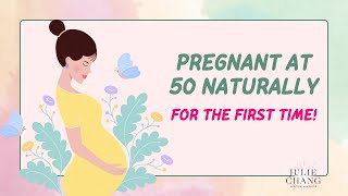 Pregnant at 50 Naturally for the First Time!