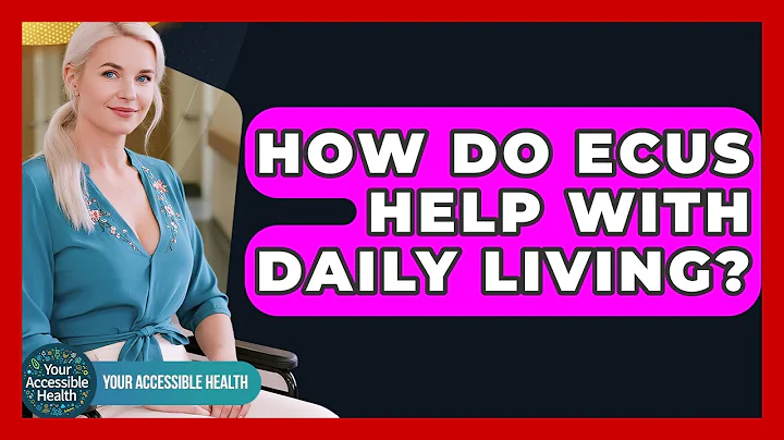 How Do ECUs Help With Daily Living? - Your Accessible Health