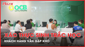 Tự xác thực thông tin sinh trắc học ngân hàng: Nhiều khách hàng vẫn ‘bó tay’ - PLO